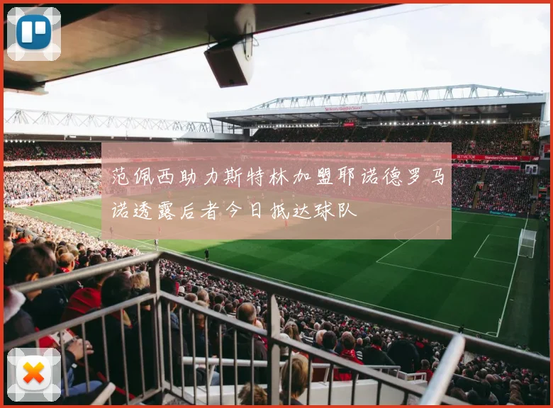 范佩西助力斯特林加盟耶诺德罗马诺透露后者今日抵达球队